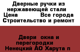 Дверные ручки из нержавеющей стали › Цена ­ 2 500 - Все города Строительство и ремонт » Двери, окна и перегородки   . Ненецкий АО,Харута п.